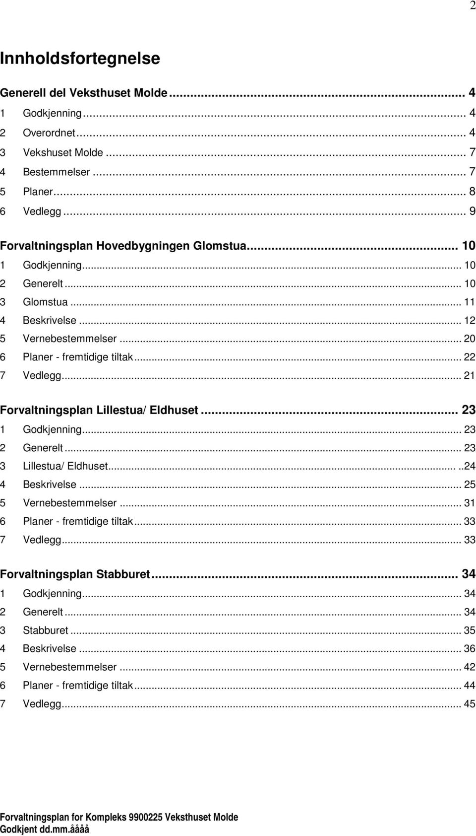 .. 22 7 Vedlegg... 21 Forvaltningsplan Lillestua/ Eldhuset... 23 1 Godkjenning... 23 2 Generelt... 23 3 Lillestua/ Eldhuset.....24 4 Beskrivelse... 25 5 Vernebestemmelser.