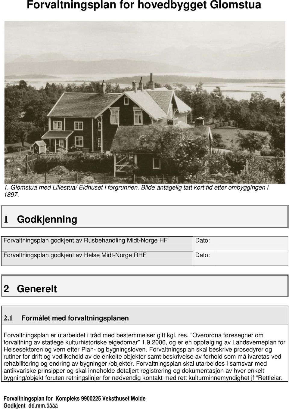 1 Formålet med forvaltningsplanen Forvaltningsplan er utarbeidet i tråd med bestemmelser gitt kgl. res. Overordna føresegner om forvaltning av statlege kulturhistoriske eigedomar 1.9.