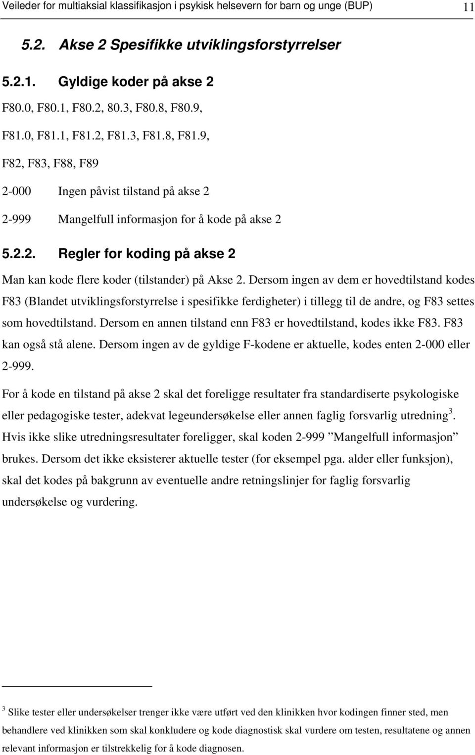 Dersom ingen av dem er hovedtilstand kodes F83 (Blandet utviklingsforstyrrelse i spesifikke ferdigheter) i tillegg til de andre, og F83 settes som hovedtilstand.