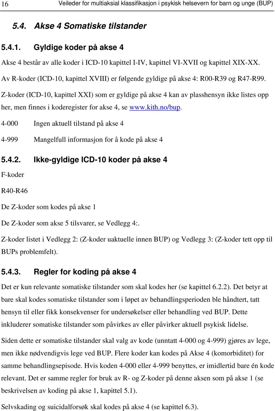 Z-koder (ICD-10, kapittel XXI) som er gyldige på akse 4 kan av plasshensyn ikke listes opp her, men finnes i koderegister for akse 4, se www.kith.no/bup.