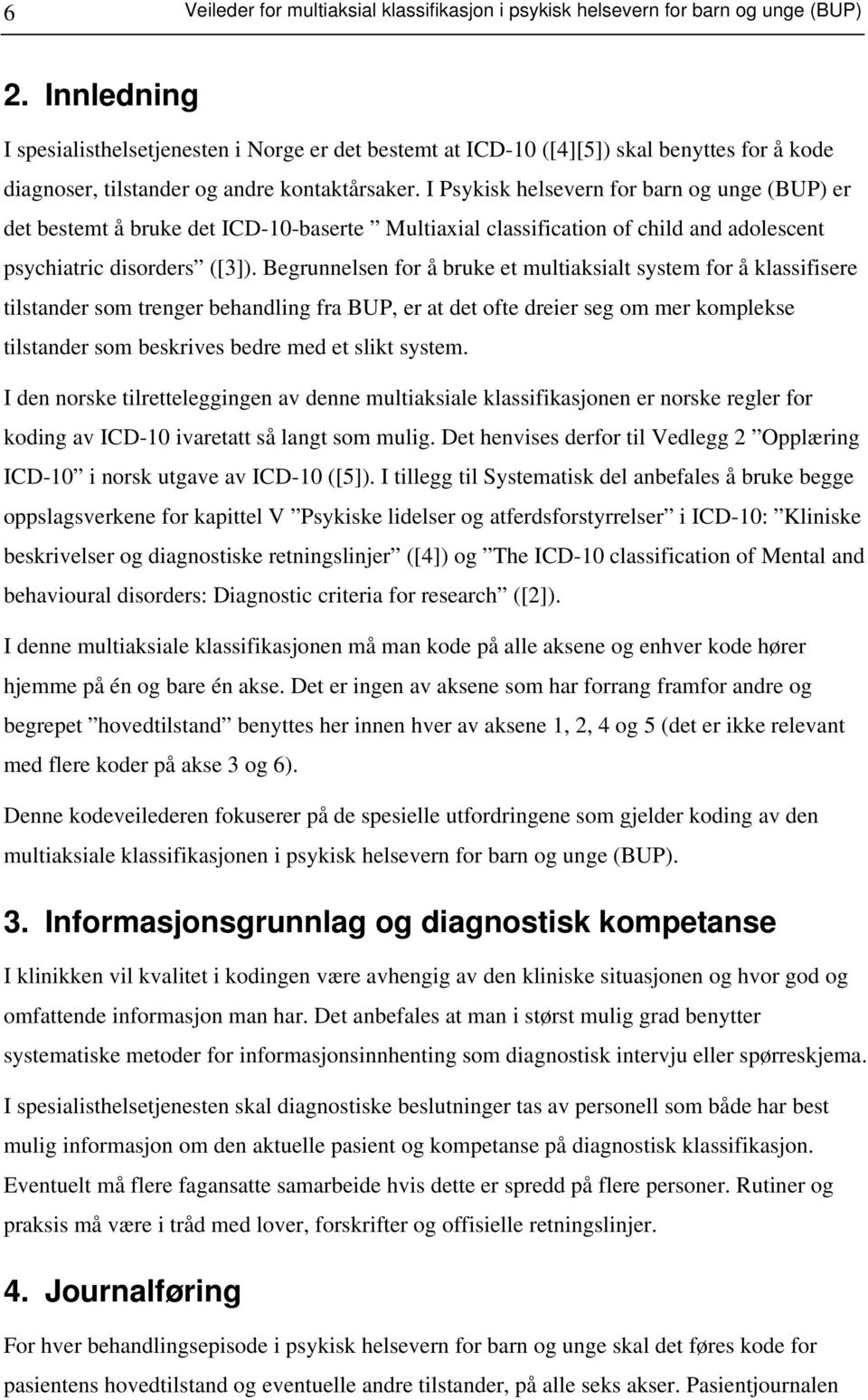 I Psykisk helsevern for barn og unge (BUP) er det bestemt å bruke det ICD-10-baserte Multiaxial classification of child and adolescent psychiatric disorders ([3]).