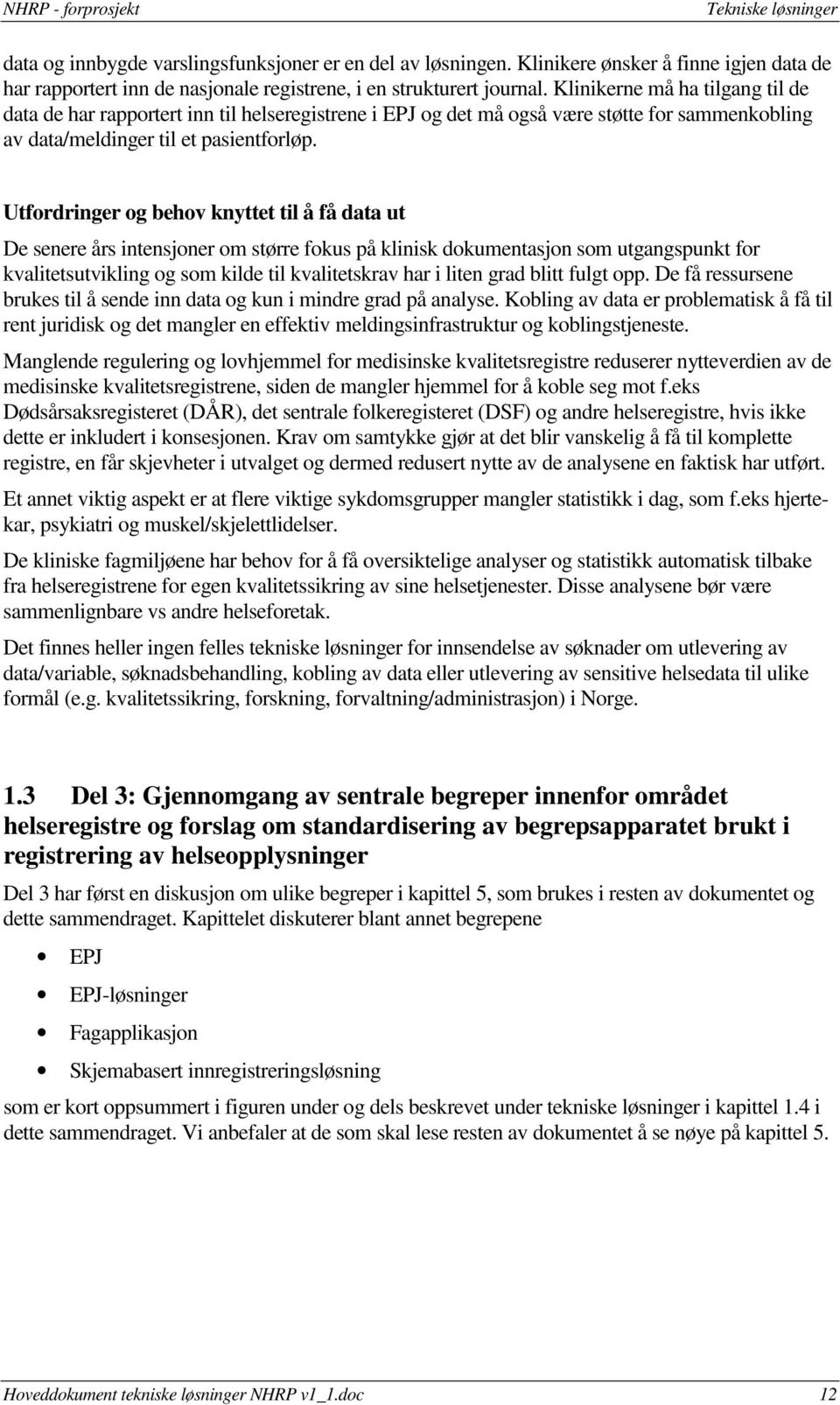 Utfordringer og behov knyttet til å få data ut De senere års intensjoner om større fokus på klinisk dokumentasjon som utgangspunkt for kvalitetsutvikling og som kilde til kvalitetskrav har i liten