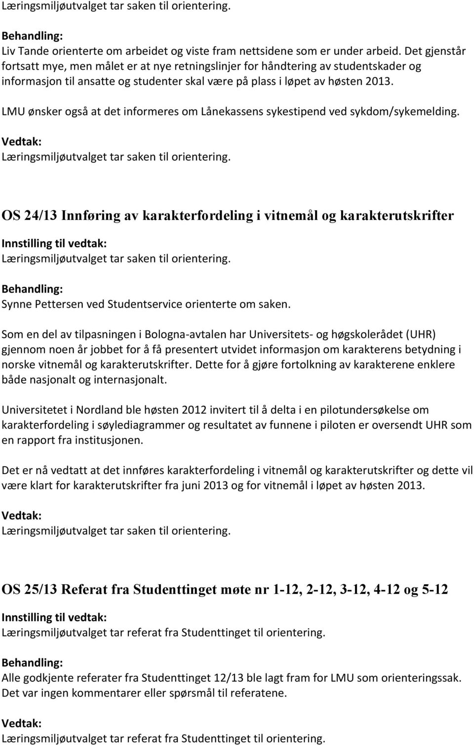 LMU ønsker også at det informeres om Lånekassens sykestipend ved sykdom/sykemelding. Læringsmiljøutvalget tar saken til orientering.