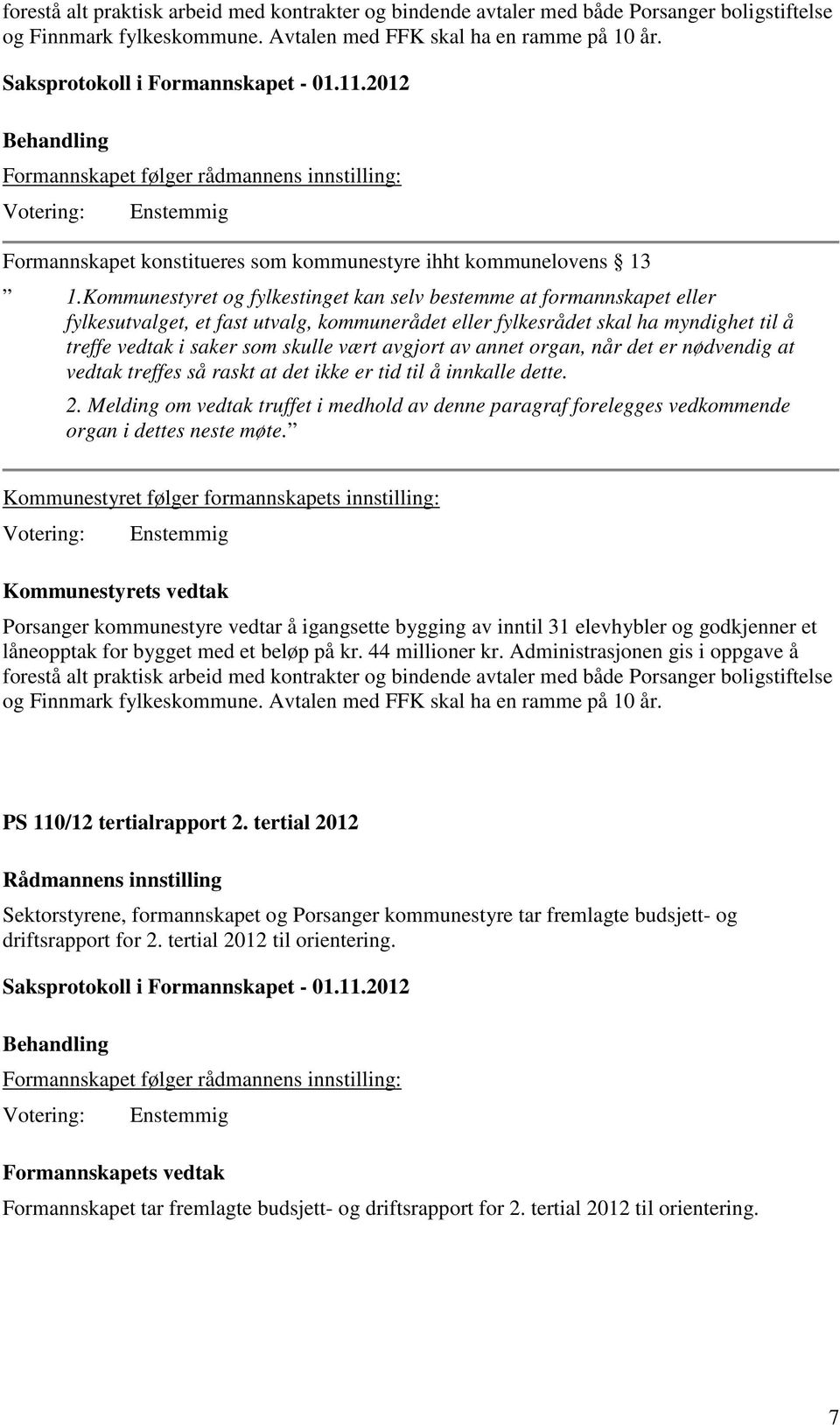 Kommunestyret og fylkestinget kan selv bestemme at formannskapet eller fylkesutvalget, et fast utvalg, kommunerådet eller fylkesrådet skal ha myndighet til å treffe vedtak i saker som skulle vært