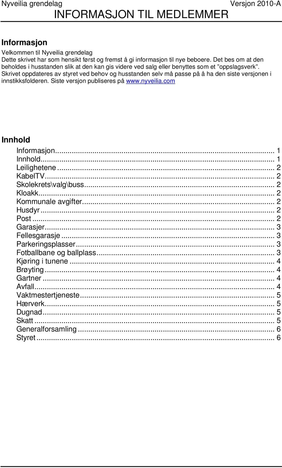 Skrivet oppdateres av styret ved behov og husstanden selv må passe på å ha den siste versjonen i innstikksfolderen. Siste versjon publiseres på www.nyveilia.com Innhold Informasjon... 1 Innhold.