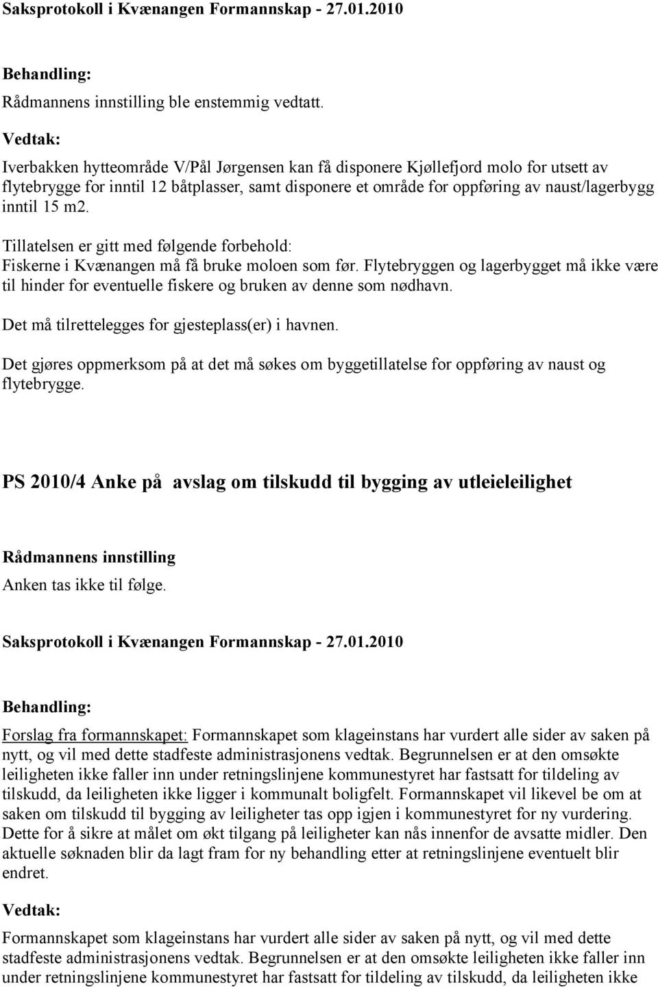 Tillatelsen er gitt med følgende forbehold: Fiskerne i Kvænangen må få bruke moloen som før. Flytebryggen og lagerbygget må ikke være til hinder for eventuelle fiskere og bruken av denne som nødhavn.