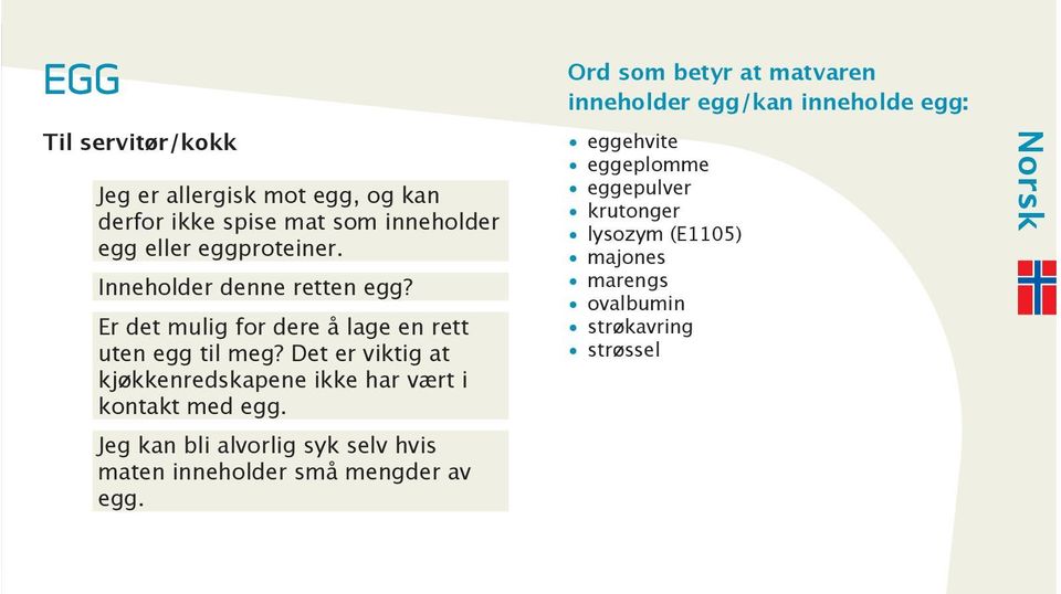 Puedo enfermar gravemente, si la comida contiene huevo incluso en cantidades muy pequeñas Προς το σερβιτόρο/σεφ servitør/kokk ασπράδι αυγού Είμαι αλλεργικός/αλλεργική στο αυγό και δεν μπορώ να φάω