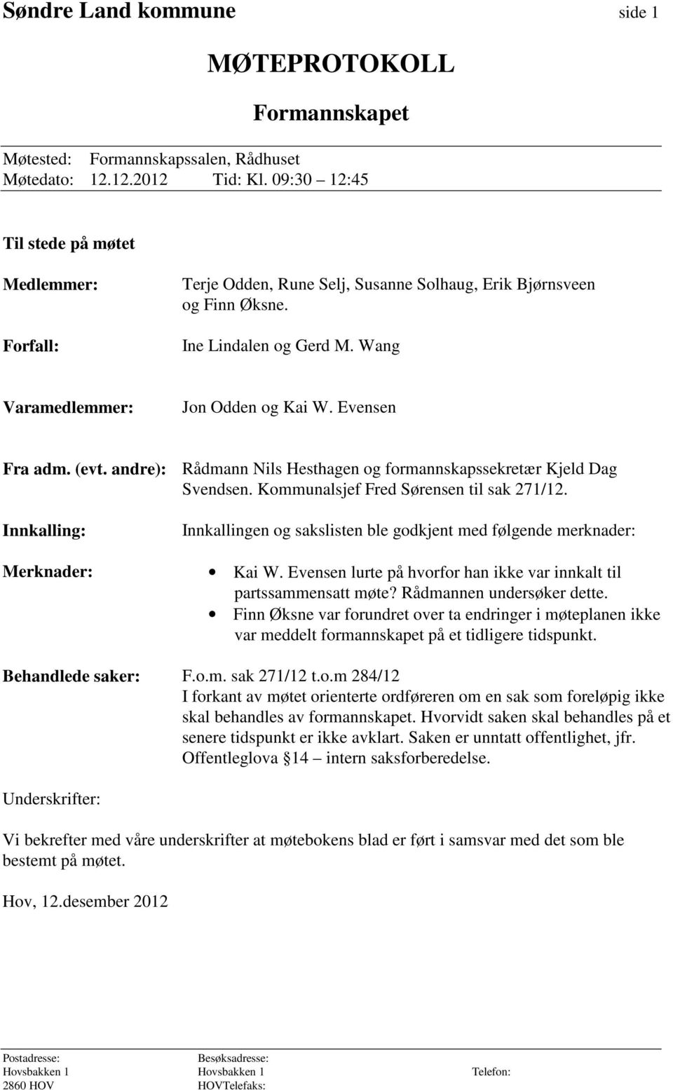 Evensen Fra adm. (evt. andre): Rådmann Nils Hesthagen og formannskapssekretær Kjeld Dag Svendsen. Kommunalsjef Fred Sørensen til sak 271/12.