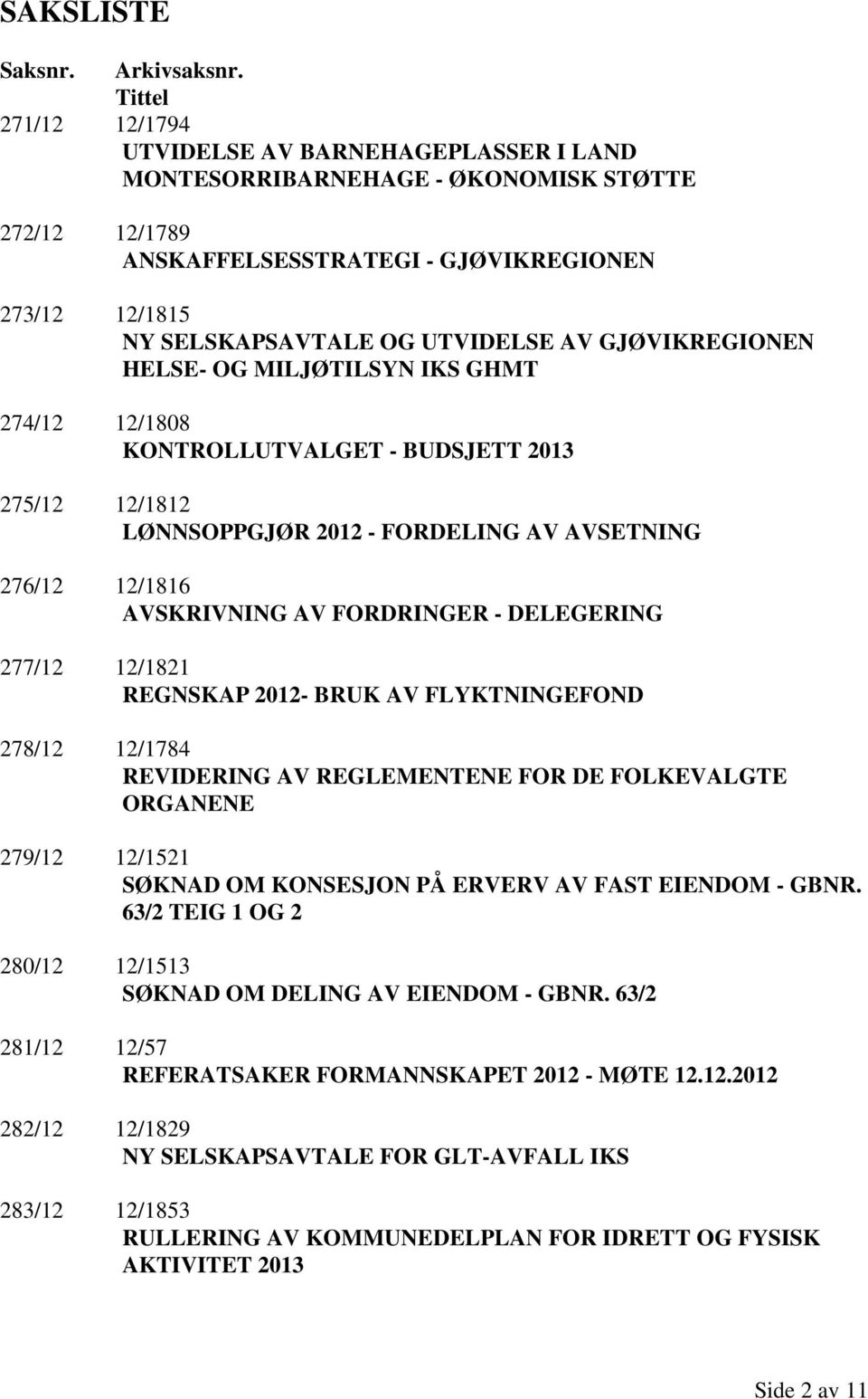 GJØVIKREGIONEN HELSE- OG MILJØTILSYN IKS GHMT 274/12 12/1808 KONTROLLUTVALGET - BUDSJETT 2013 275/12 12/1812 LØNNSOPPGJØR 2012 - FORDELING AV AVSETNING 276/12 12/1816 AVSKRIVNING AV FORDRINGER -