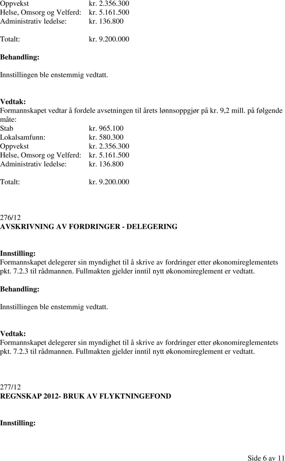 000 276/12 AVSKRIVNING AV FORDRINGER - DELEGERING Formannskapet delegerer sin myndighet til å skrive av fordringer etter økonomireglementets pkt. 7.2.3 til rådmannen.