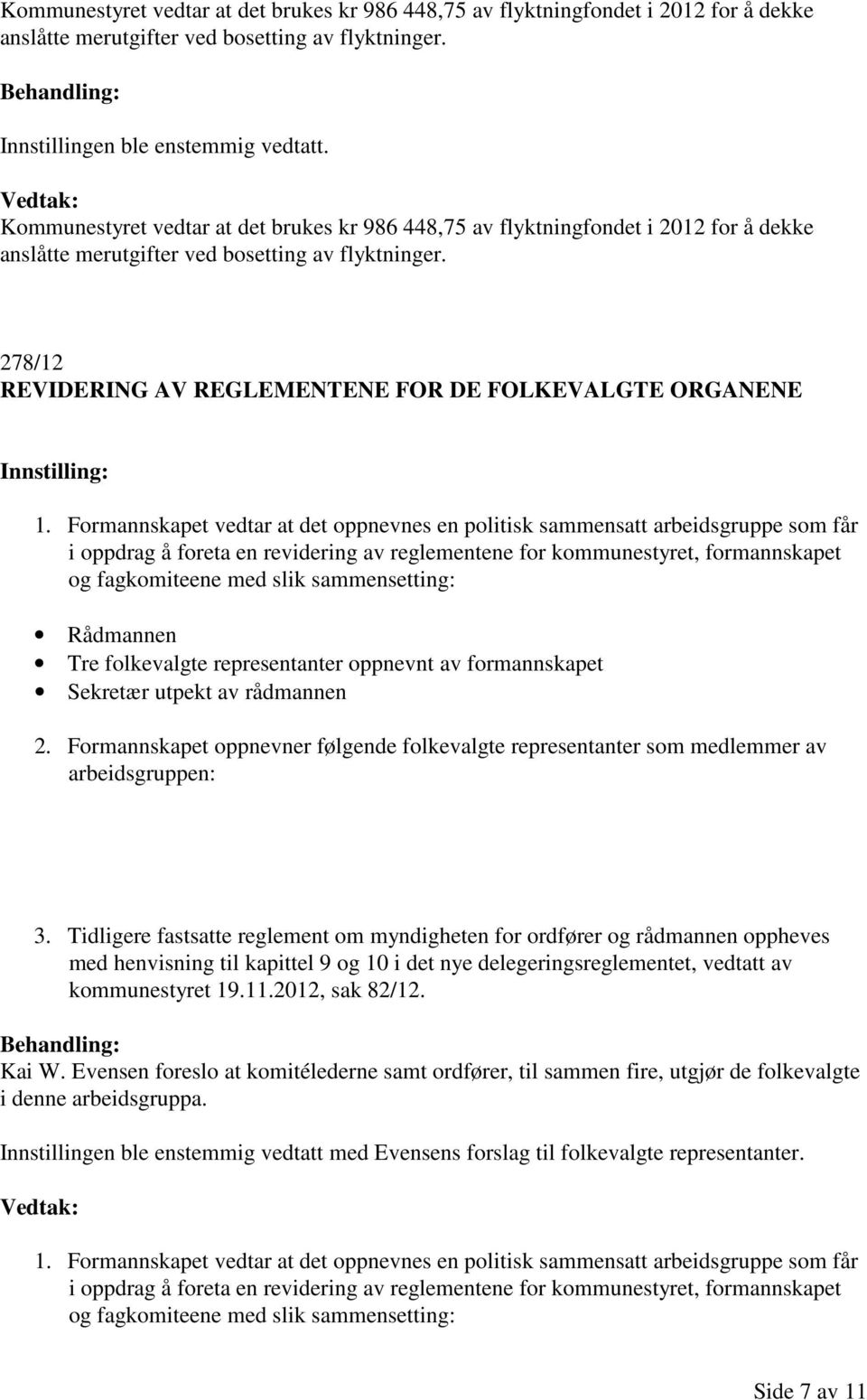 Formannskapet vedtar at det oppnevnes en politisk sammensatt arbeidsgruppe som får i oppdrag å foreta en revidering av reglementene for kommunestyret, formannskapet og fagkomiteene med slik