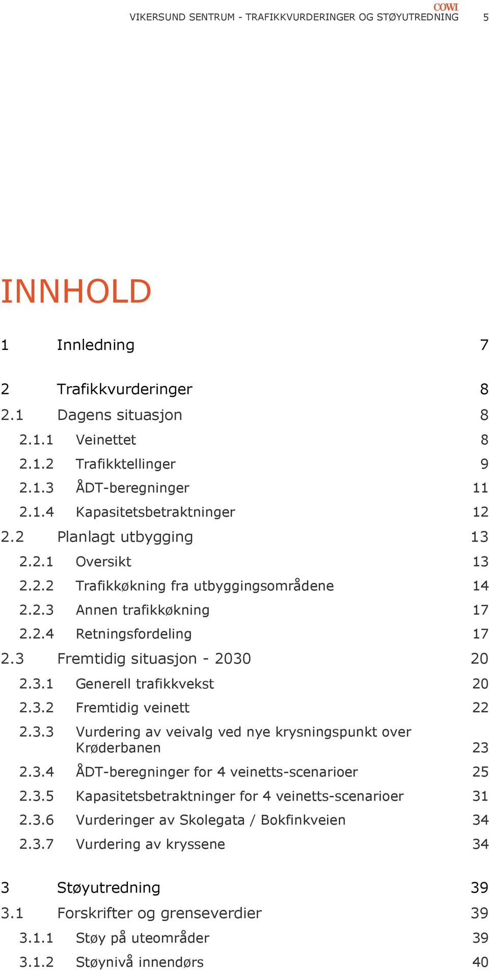 3.2 Fremtidig veinett 22 2.3.3 Vurdering av veivalg ved nye krysningspunkt over Krøderbanen 23 2.3.4 ÅDT-beregninger for 4 veinetts-scenarioer 25 2.3.5 Kapasitetsbetraktninger for 4 veinetts-scenarioer 31 2.