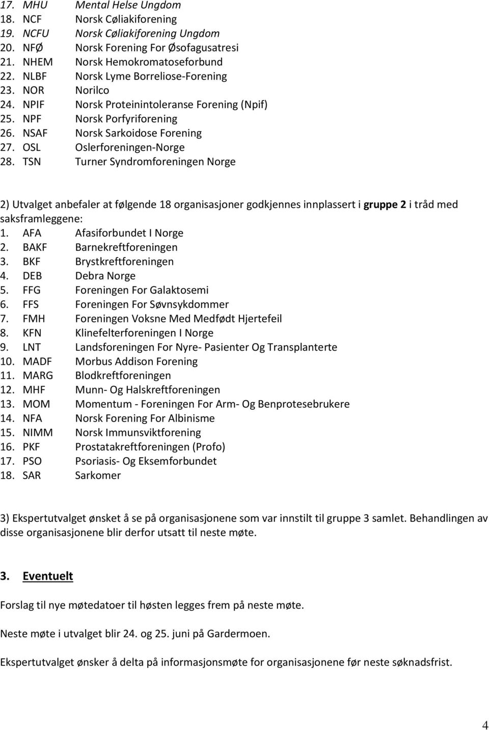 TSN Turner Syndromforeningen Norge 2) Utvalget anbefaler at følgende 18 organisasjoner godkjennes innplassert i gruppe 2 i tråd med saksframleggene: 1. AFA Afasiforbundet I Norge 2.