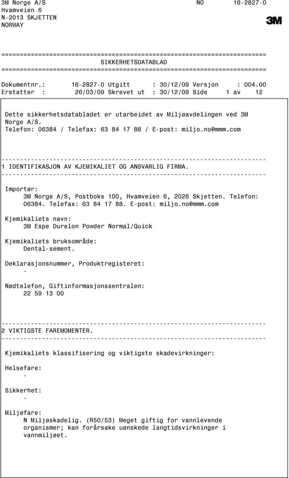 00 Erstatter : 26/03/09 Skrevet ut : 30/12/09 Side 1 av 12 Dette sikkerhetsdatabladet er utarbeidet av Miljøavdelingen ved 3M Norge A/S. Telefon: 06384 / Telefax: 63 84 17 88 / Epost: miljo.no@mmm.