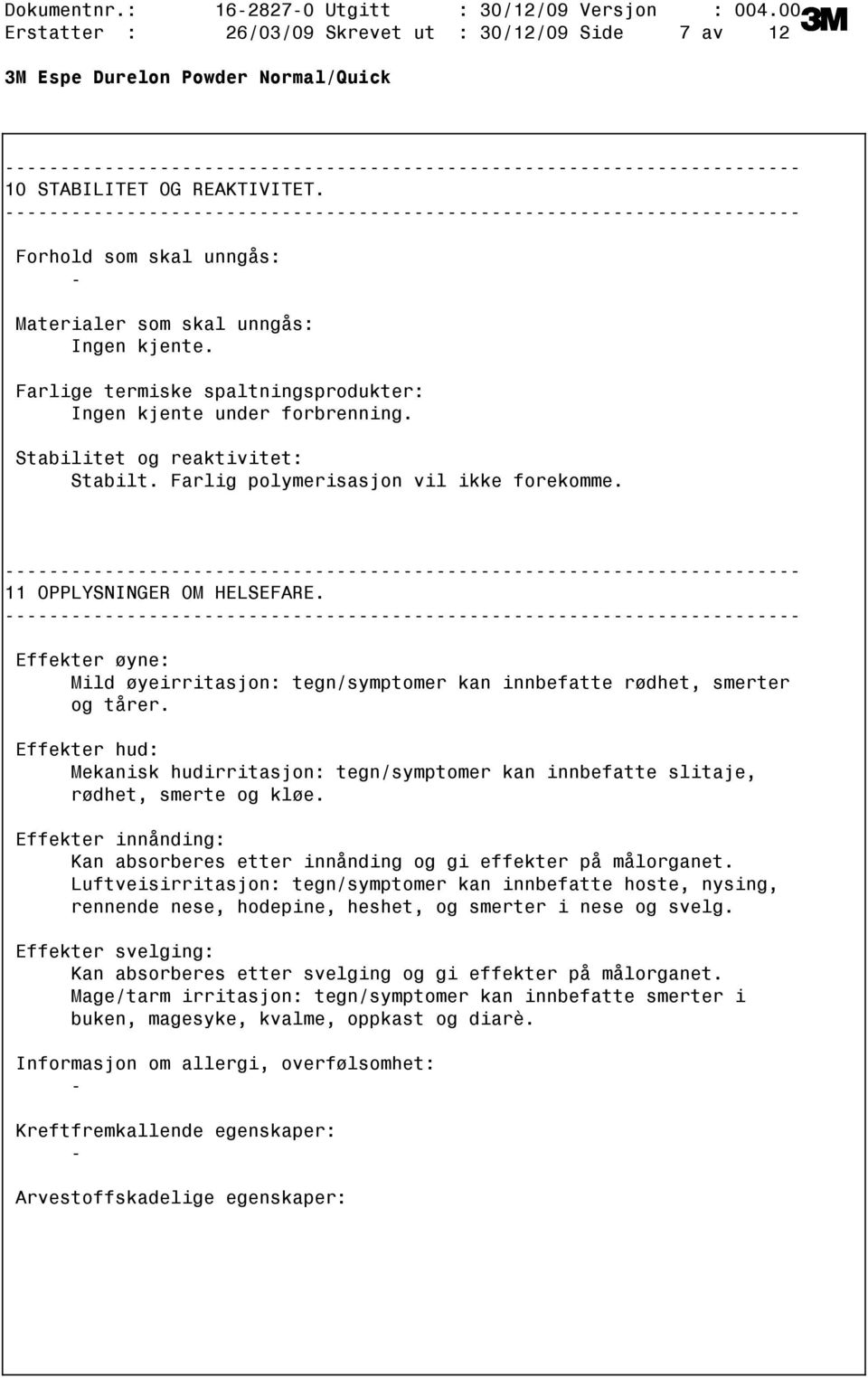 Farlig polymerisasjon vil ikke forekomme. 11 OPPLYSNINGER OM HELSEFARE. Effekter øyne: Mild øyeirritasjon: tegn/symptomer kan innbefatte rødhet, smerter og tårer.