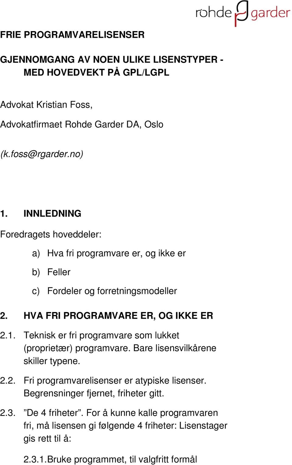 Teknisk er fri programvare som lukket (proprietær) programvare. Bare lisensvilkårene skiller typene. 2.2. Fri programvarelisenser er atypiske lisenser.