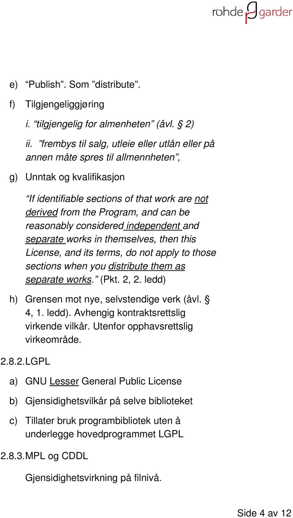 reasonably considered independent and separate works in themselves, then this License, and its terms, do not apply to those sections when you distribute them as separate works. (Pkt. 2, 2.