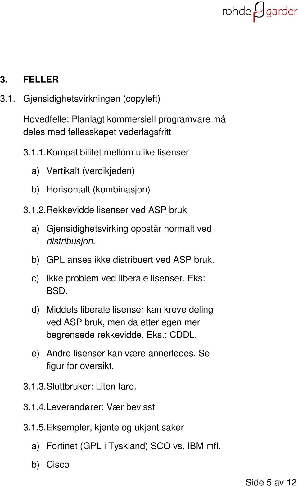 d) Middels liberale lisenser kan kreve deling ved ASP bruk, men da etter egen mer begrensede rekkevidde. Eks.: CDDL. e) Andre lisenser kan være annerledes. Se figur for oversikt. 3.