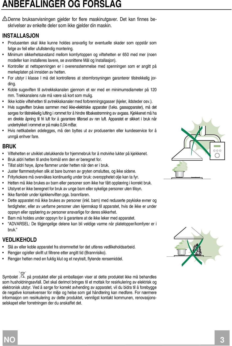 Minimum sikkerhetsavstand mellom komfyrtoppen og viftehetten er 60 med mer (noen modeller kan installeres lavere, se avsnittene Mål og Installasjon).