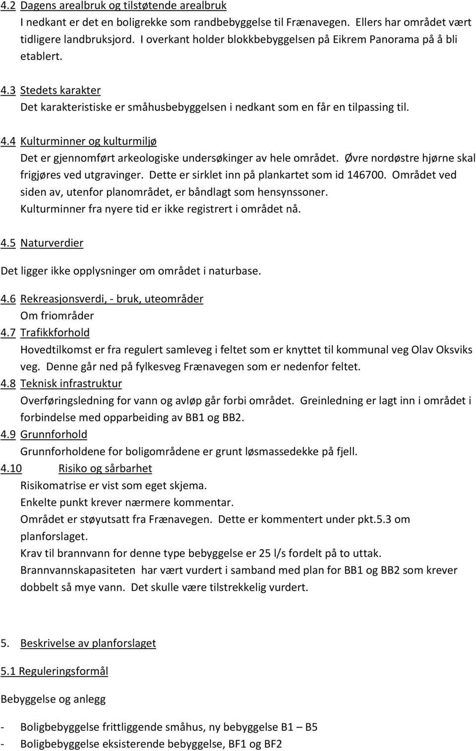 Øvre nordøstre hjørne skal frigjøres ved utgravinger. Dette er sirklet inn på plankartet som id 146700. Området ved siden av, utenfor planområdet, er båndlagt som hensynssoner.