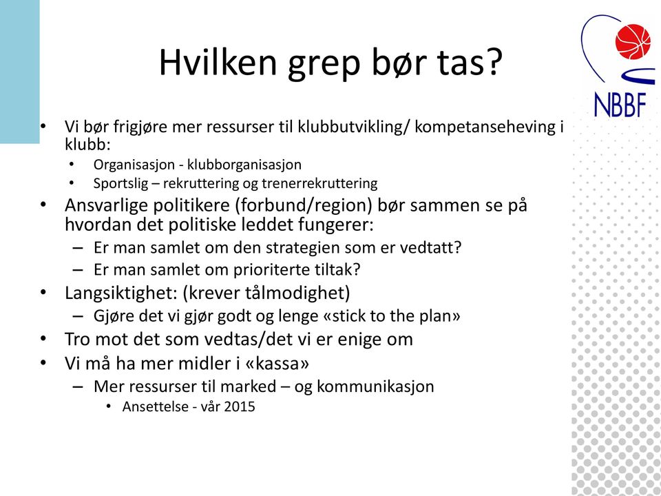 trenerrekruttering Ansvarlige politikere (forbund/region) bør sammen se på hvordan det politiske leddet fungerer: Er man samlet om den