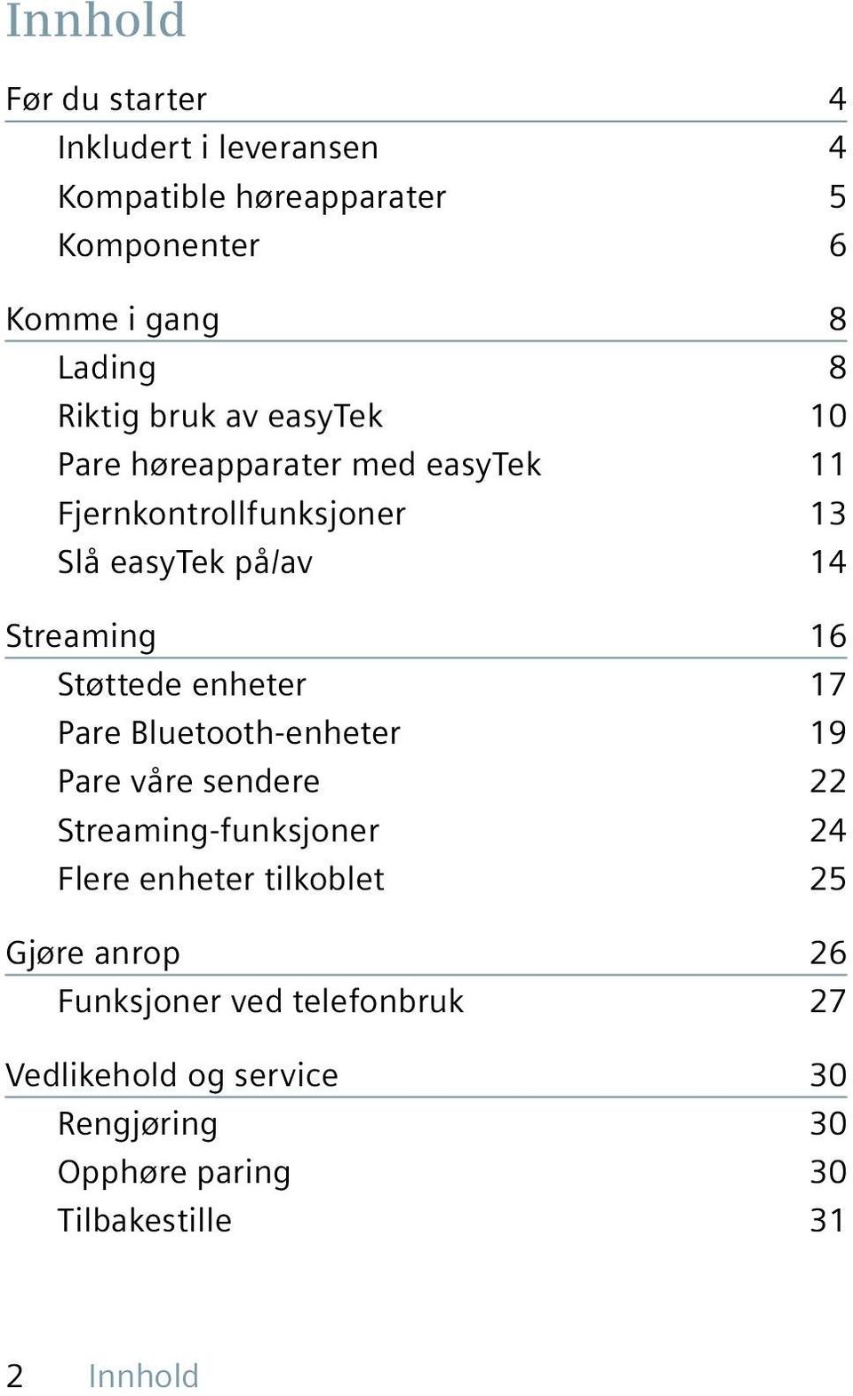 Støttede enheter 17 Pare Bluetooth-enheter 19 Pare våre sendere 22 Streaming-funksjoner 24 Flere enheter tilkoblet 25