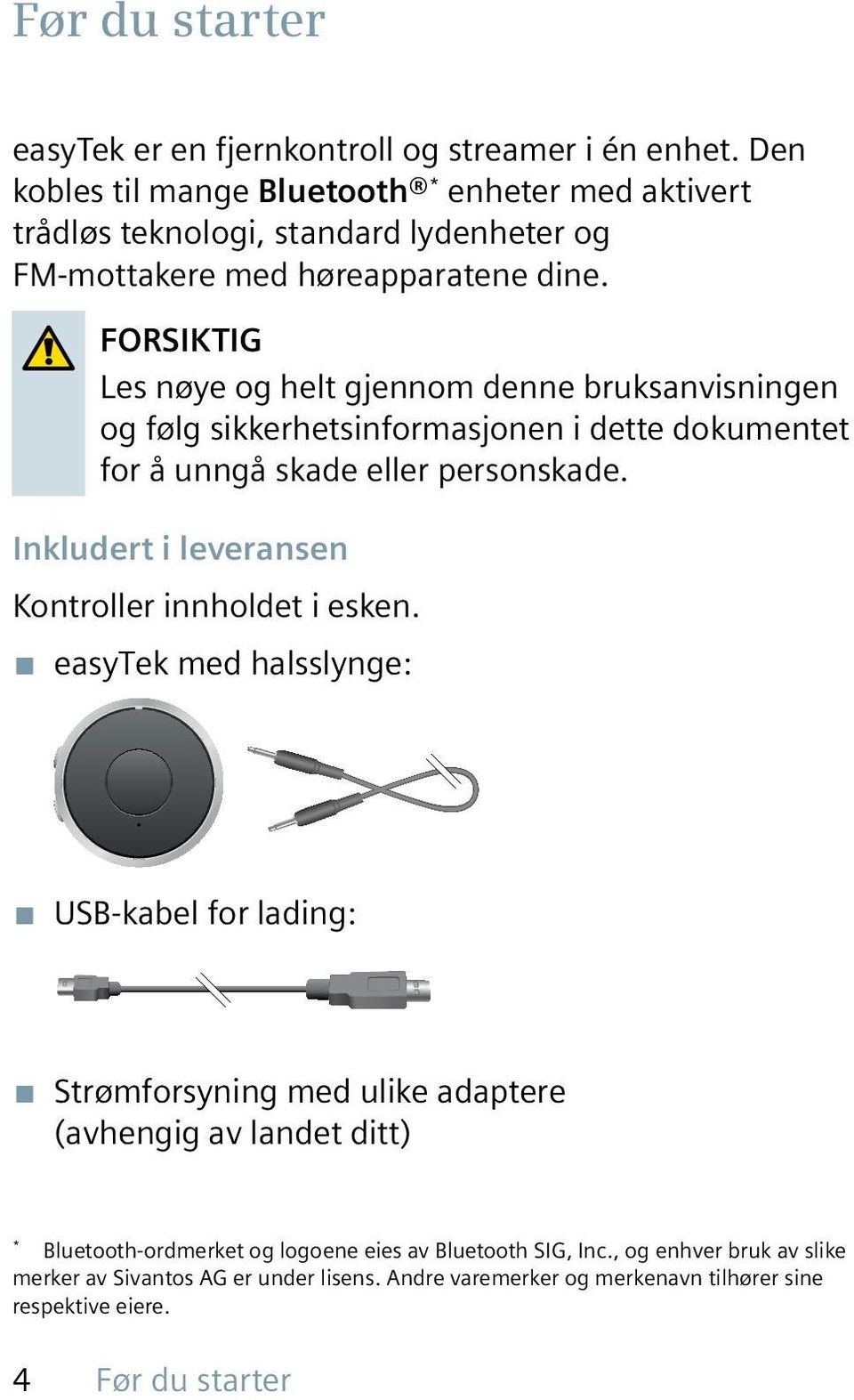 FORSIKTIG Les nøye og helt gjennom denne bruksanvisningen og følg sikkerhetsinformasjonen i dette dokumentet for å unngå skade eller personskade.