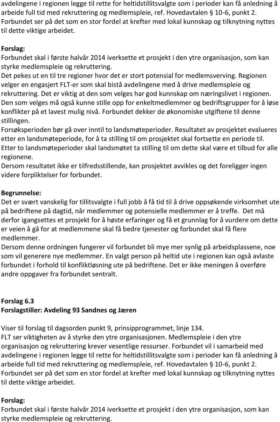 Forbundet skal i første halvår 2014 iverksette et prosjekt i den ytre organisasjon, som kan styrke medlemspleie og rekruttering.