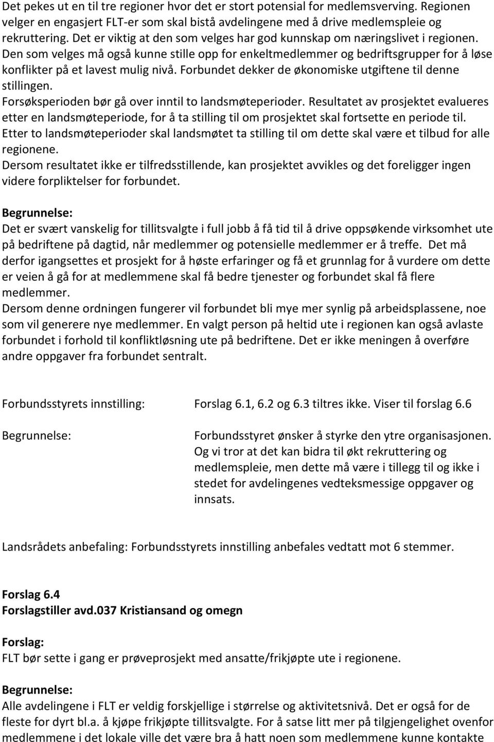 Den som velges må også kunne stille opp for enkeltmedlemmer og bedriftsgrupper for å løse konflikter på et lavest mulig nivå. Forbundet dekker de økonomiske utgiftene til denne stillingen.