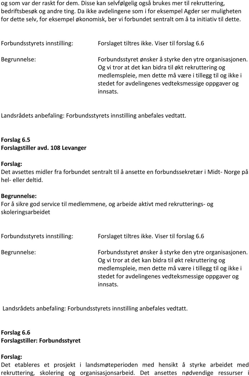 Forbundsstyrets innstilling: Forslaget tiltres ikke. Viser til forslag 6.6 Forbundsstyret ønsker å styrke den ytre organisasjonen.