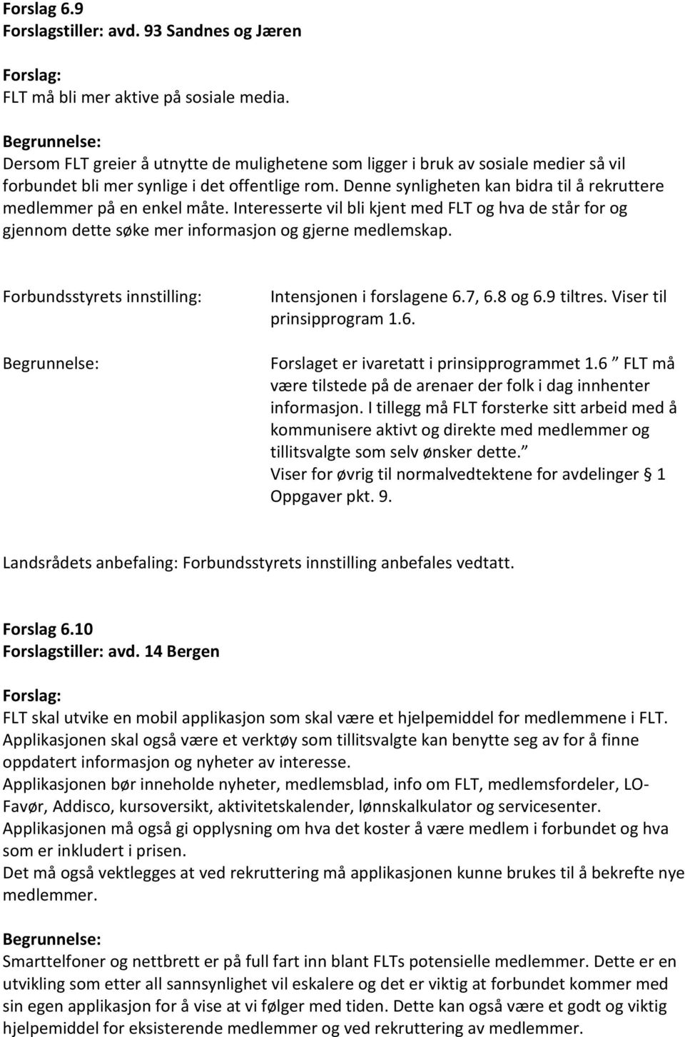 Denne synligheten kan bidra til å rekruttere medlemmer på en enkel måte. Interesserte vil bli kjent med FLT og hva de står for og gjennom dette søke mer informasjon og gjerne medlemskap.