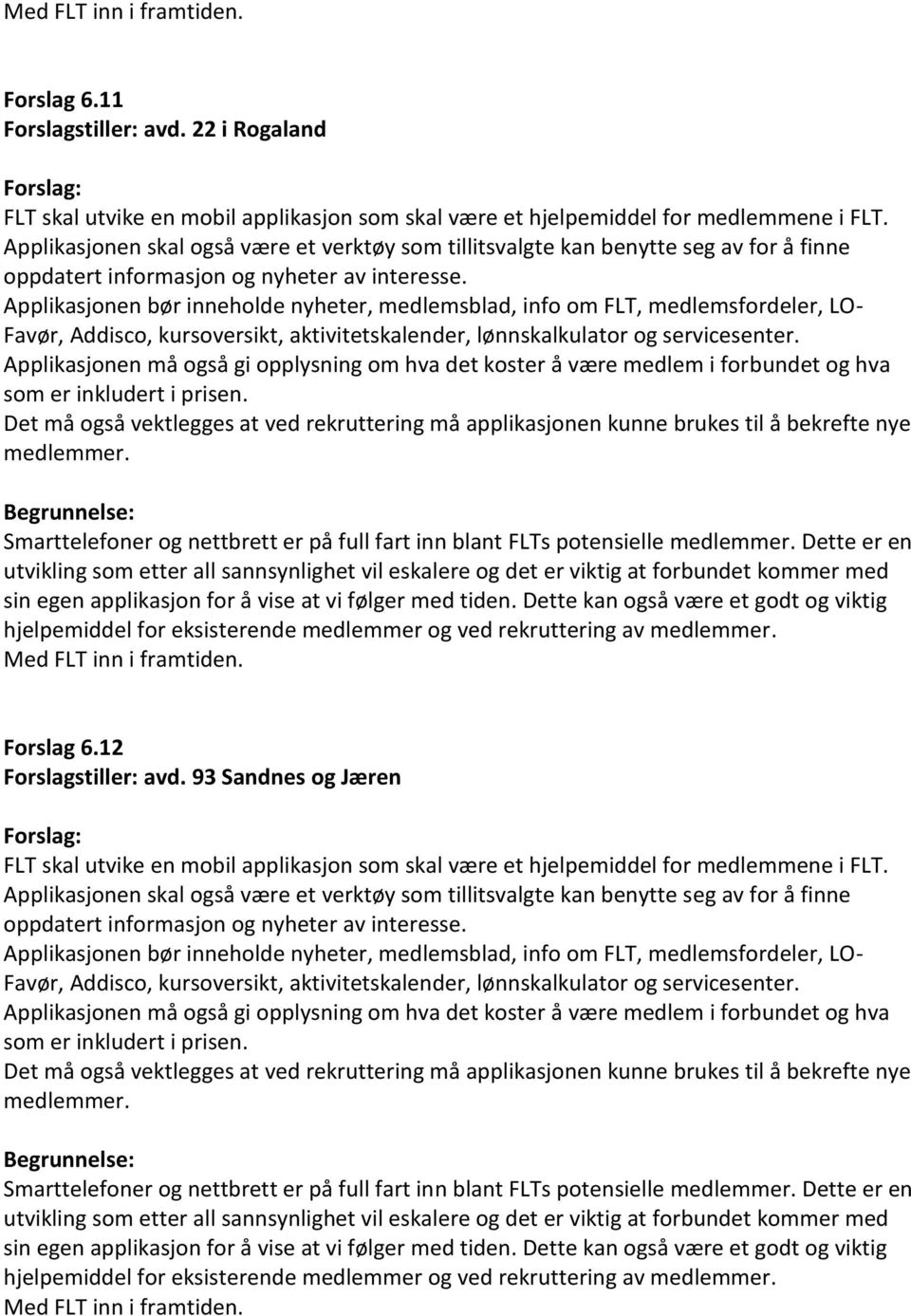 Applikasjonen bør inneholde nyheter, medlemsblad, info om FLT, medlemsfordeler, LO- Favør, Addisco, kursoversikt, aktivitetskalender, lønnskalkulator og servicesenter.