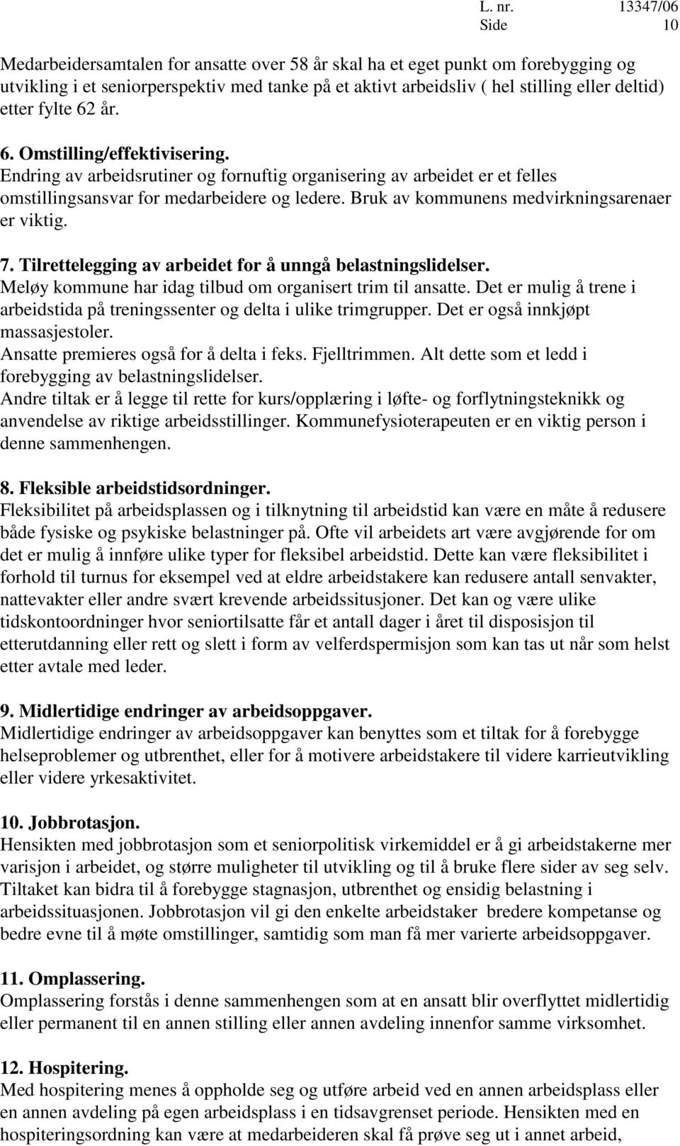 Bruk av kommunens medvirkningsarenaer er viktig. 7. Tilrettelegging av arbeidet for å unngå belastningslidelser. Meløy kommune har idag tilbud om organisert trim til ansatte.