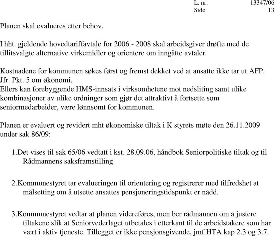 Ellers kan forebyggende HMS-innsats i virksomhetene mot nedsliting samt ulike kombinasjoner av ulike ordninger som gjør det attraktivt å fortsette som seniormedarbeider, være lønnsomt for kommunen.