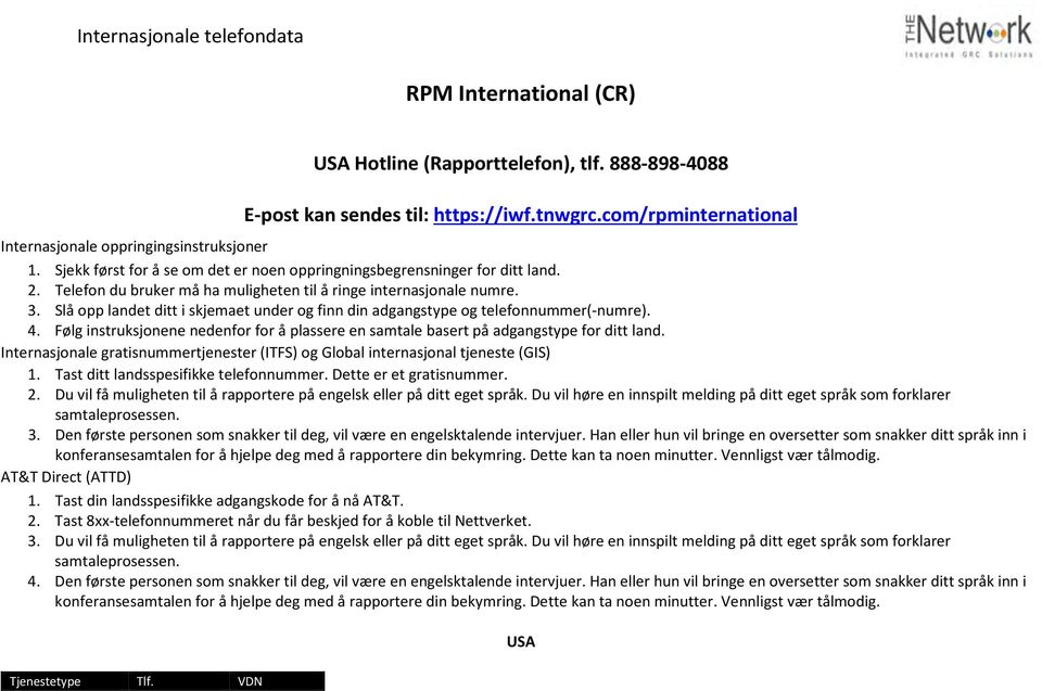 Telefon du bruker må ha muligheten til å ringe internasjonale numre. 3. Slå opp landet ditt i skjemaet under og finn din adgangstype og telefonnummer(-numre). 4.