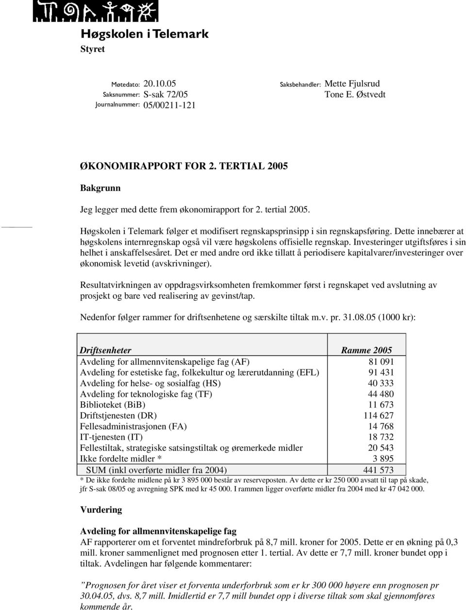 Dette innebærer at høgskolens internregnskap også vil være høgskolens offisielle regnskap. Investeringer utgiftsføres i sin helhet i anskaffelsesåret.