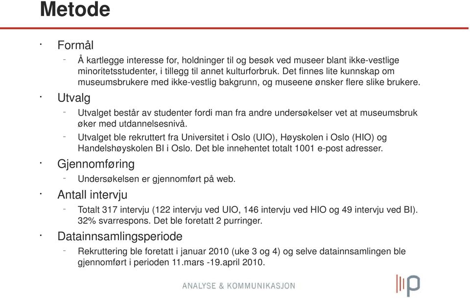 Utvalg Utvalget består av studenter fordi man fra andre undersøkelser vet at museumsbruk øker med utdannelsesnivå.