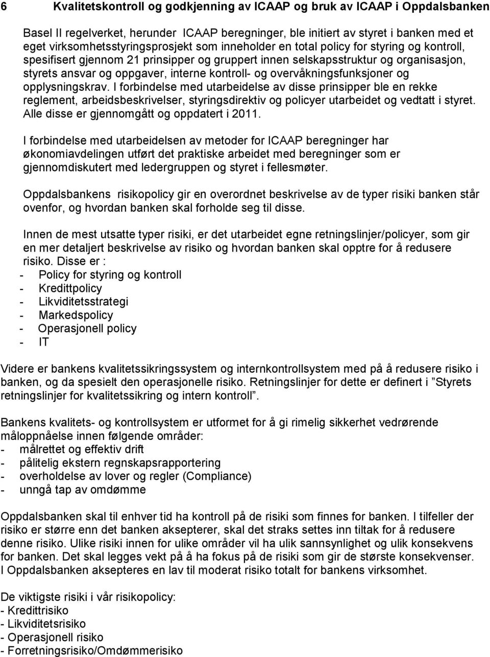 overvåkningsfunksjoner og opplysningskrav. I forbindelse med utarbeidelse av disse prinsipper ble en rekke reglement, arbeidsbeskrivelser, styringsdirektiv og policyer utarbeidet og vedtatt i styret.