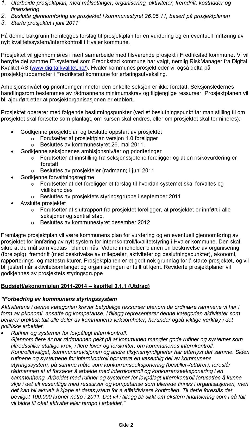 Starte prosjektet i juni 2011 På denne bakgrunn fremlegges forslag til prosjektplan for en vurdering og en eventuell innføring av nytt kvalitetssystem/internkontroll i Hvaler kommune.