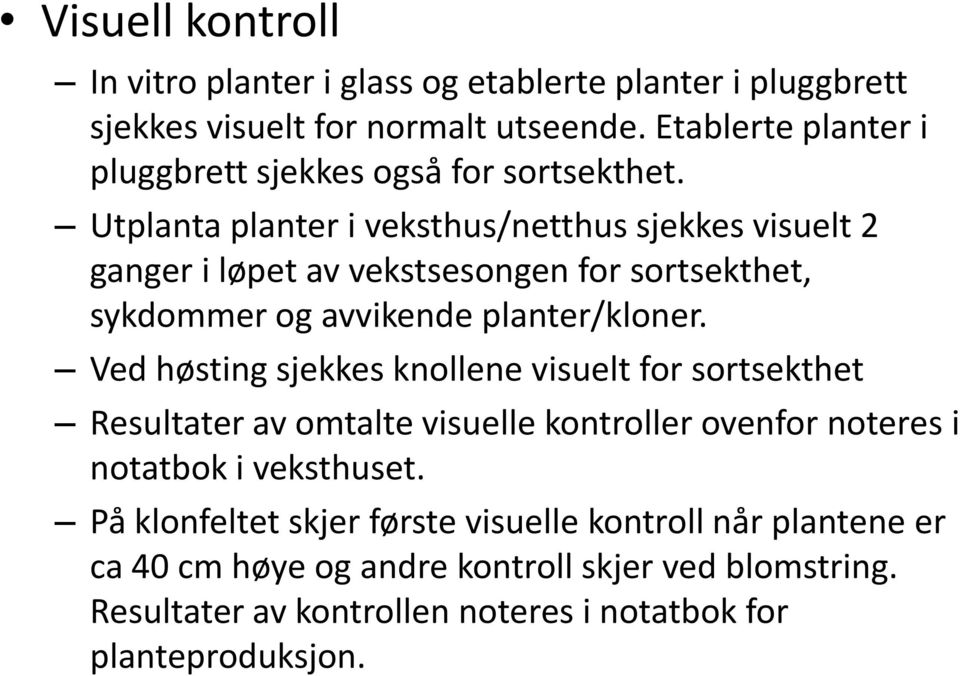 Utplanta planter i veksthus/netthus sjekkes visuelt 2 ganger i løpet av vekstsesongen for sortsekthet, sykdommer og avvikende planter/kloner.