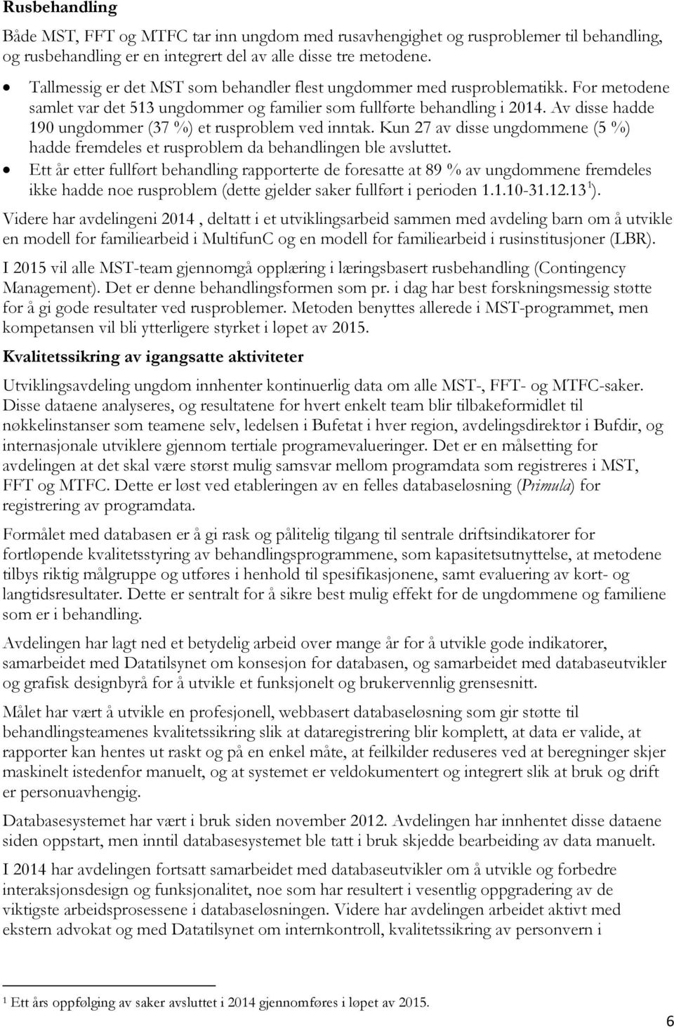 Av disse hadde 190 ungdommer (37 %) et rusproblem ved inntak. Kun 27 av disse ungdommene (5 %) hadde fremdeles et rusproblem da behandlingen ble avsluttet.