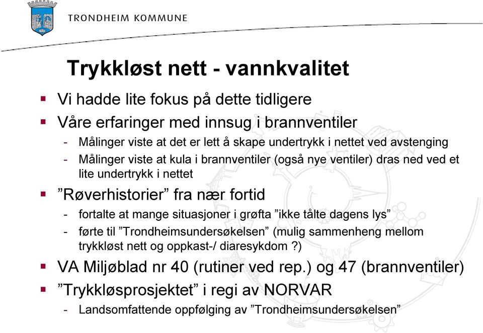 nær fortid - fortalte at mange situasjoner i grøfta ikke tålte dagens lys - førte til Trondheimsundersøkelsen (mulig sammenheng mellom trykkløst nett og