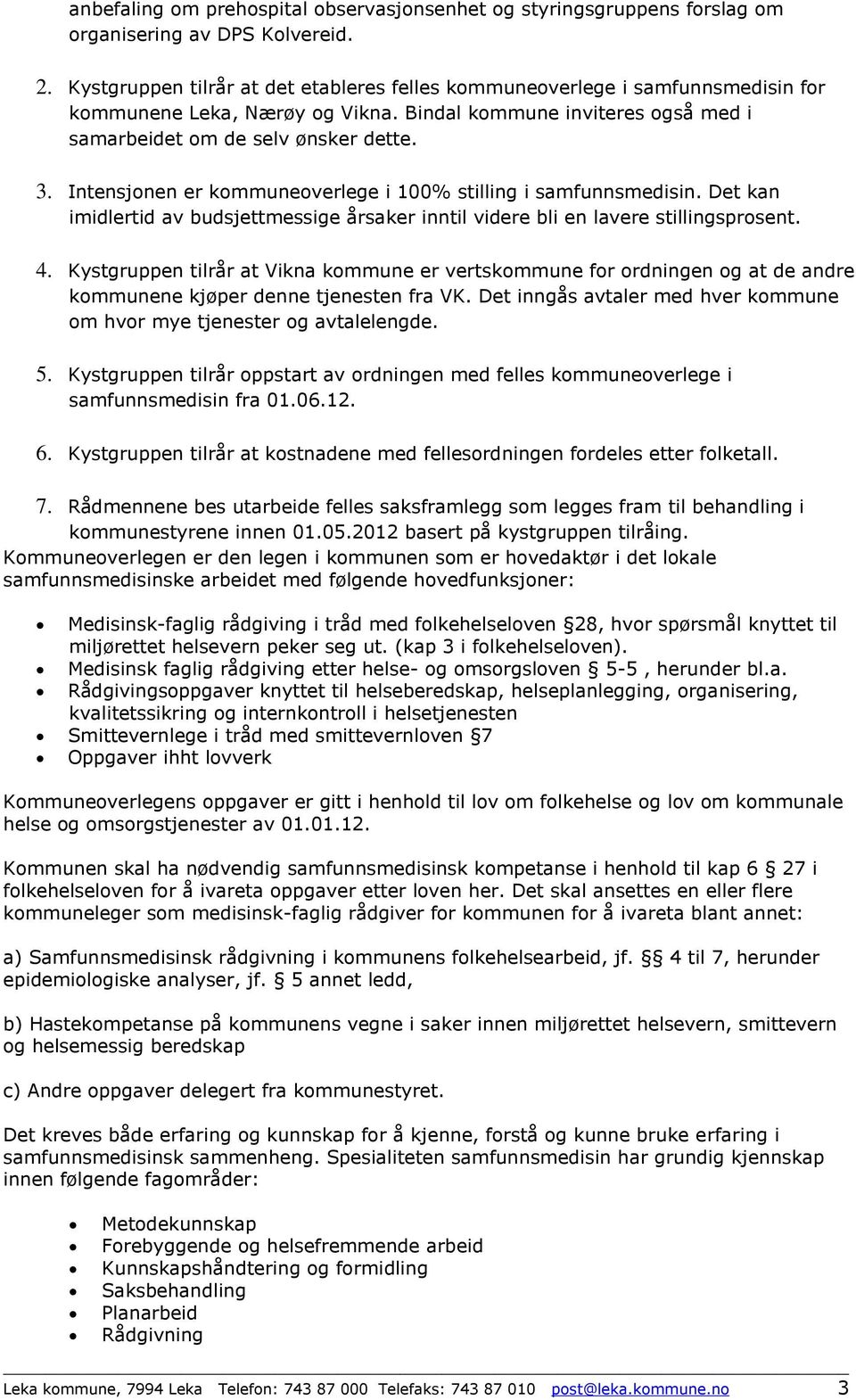 Intensjonen er kommuneoverlege i 100% stilling i samfunnsmedisin. Det kan imidlertid av budsjettmessige årsaker inntil videre bli en lavere stillingsprosent. 4.