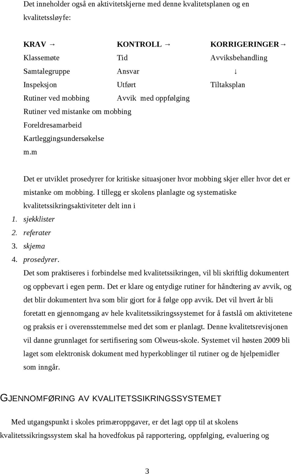 m Det er utviklet prosedyrer for kritiske situasjoner hvor mobbing skjer eller hvor det er mistanke om mobbing.