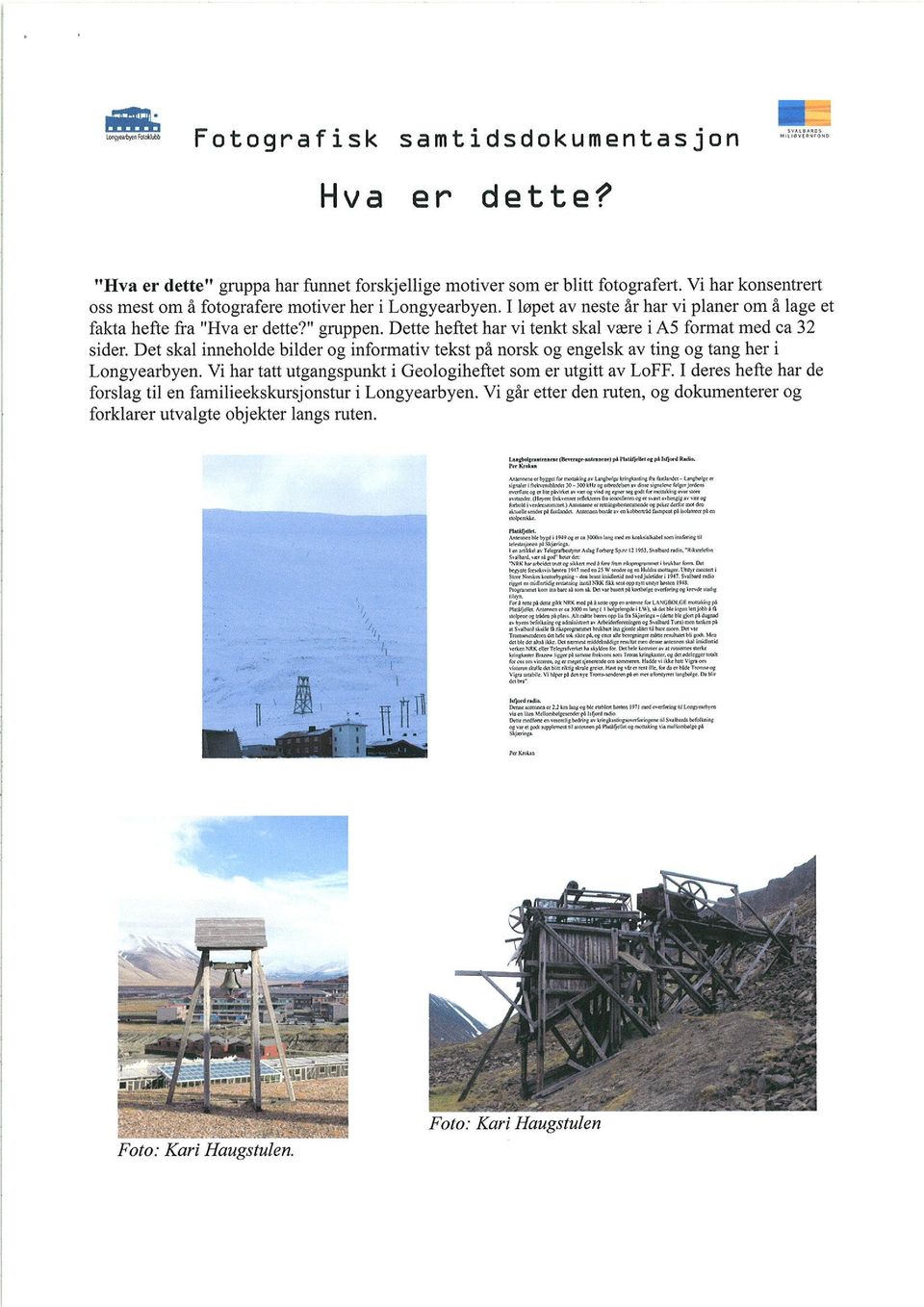 Det skal inneholde bilder og informativ tekst på norsk og engelsk av ting og tang her i Longyearbyen. Vi har tatt utgangspunkt i Geologiheftet som er utgitt av LoFF.