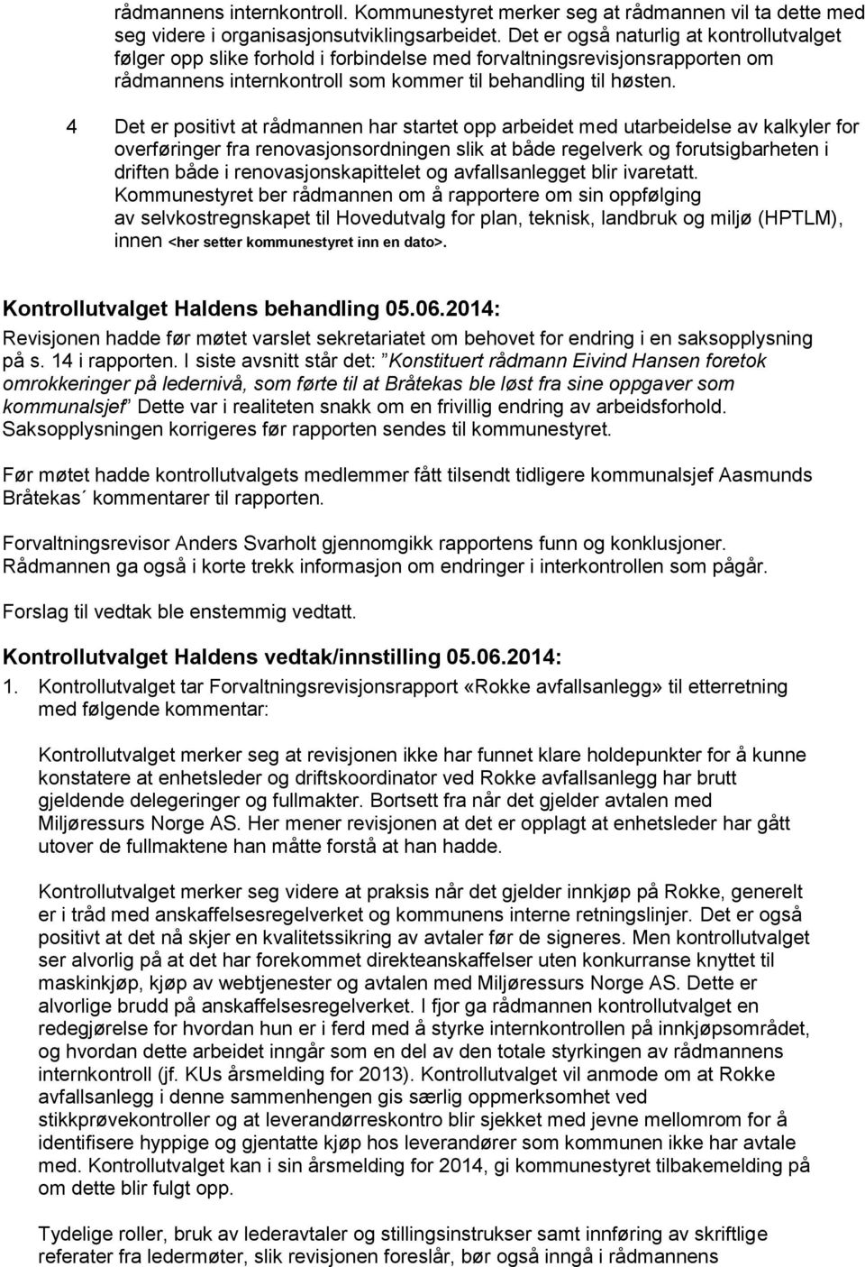 4 Det er positivt at rådmannen har startet opp arbeidet med utarbeidelse av kalkyler for overføringer fra renovasjonsordningen slik at både regelverk og forutsigbarheten i driften både i