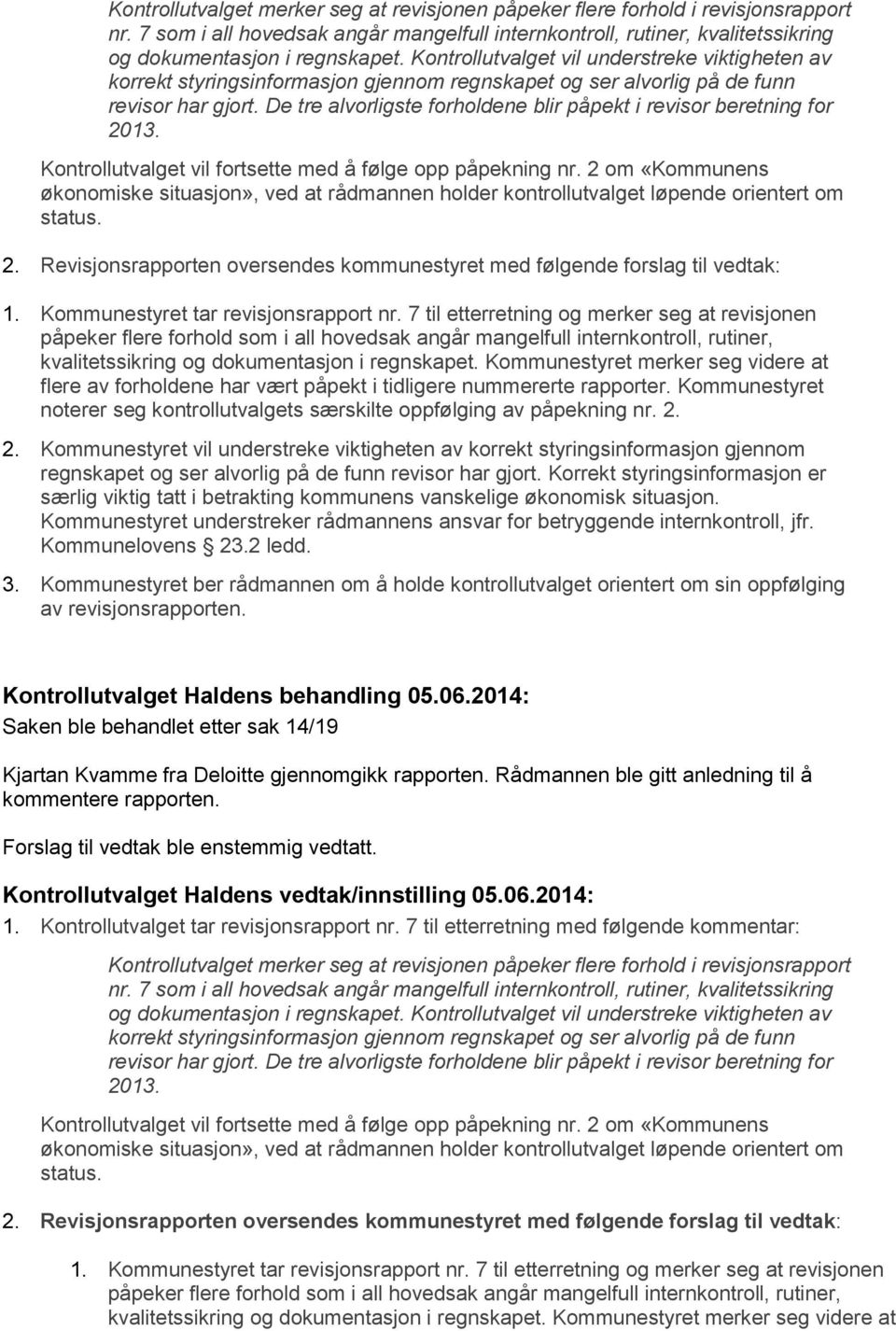 De tre alvorligste forholdene blir påpekt i revisor beretning for 2013. Kontrollutvalget vil fortsette med å følge opp påpekning nr.