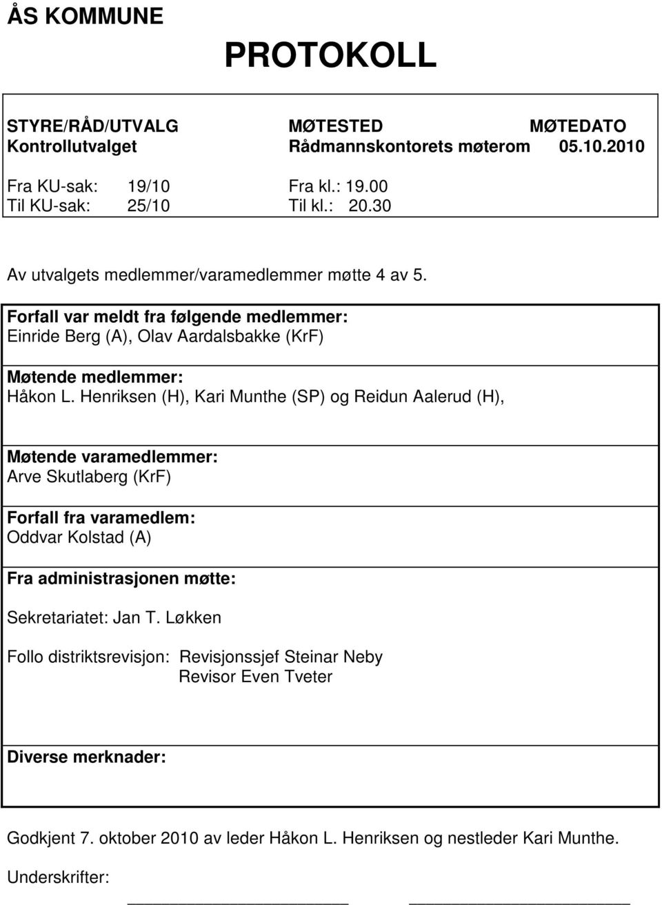 Henriksen (H), Kari Munthe (SP) og Reidun Aalerud (H), Møtende varamedlemmer: Arve Skutlaberg (KrF) Forfall fra varamedlem: Oddvar Kolstad (A) Fra administrasjonen møtte: