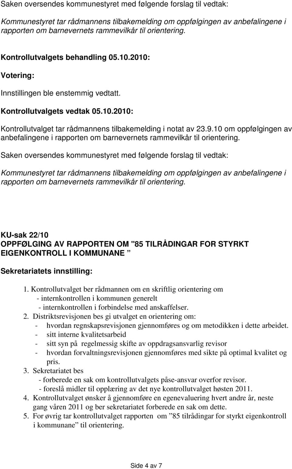 KU-sak 22/10 OPPFØLGING AV RAPPORTEN OM "85 TILRÅDINGAR FOR STYRKT EIGENKONTROLL I KOMMUNANE 1.