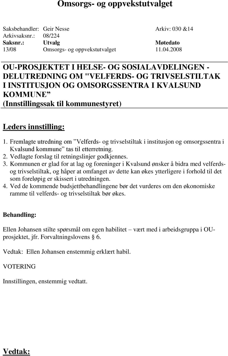 Fremlagte utredning om Velferds- og trivselstiltak i institusjon og omsorgssentra i Kvalsund kommune tas til etterretning. 2. Vedlagte forslag til retningslinjer godkjennes. 3.